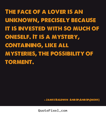 How to design picture quote about love - The face of a lover is an unknown, precisely because it is..