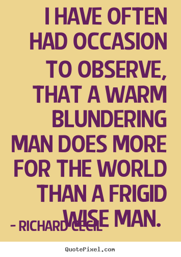 I have often had occasion to observe, that a warm blundering.. Richard Cecil top love quote