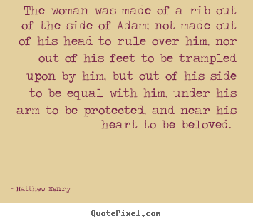 Love quote - The woman was made of a rib out of the side..