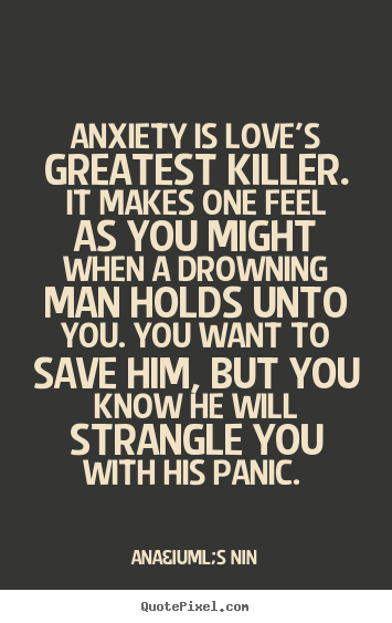 Quotes about love - Anxiety is love's greatest killer. it makes..