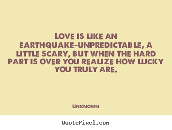 Love quote - Love is like an earthquake-unpredictable,..