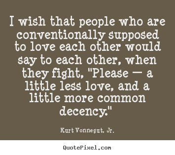 Create graphic picture quotes about love - I wish that people who are conventionally supposed to love..