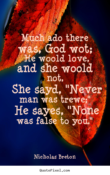 Quotes about love - Much ado there was, god wot; he woold love, and she woold not,..