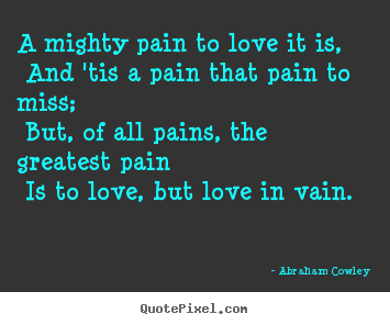 Make personalized picture quotes about love - A mighty pain to love it is, and 'tis a pain..