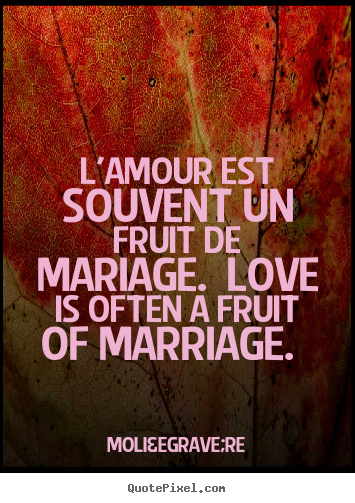 Create graphic picture quote about love - L'amour est souvent un fruit de mariage. love is often a..