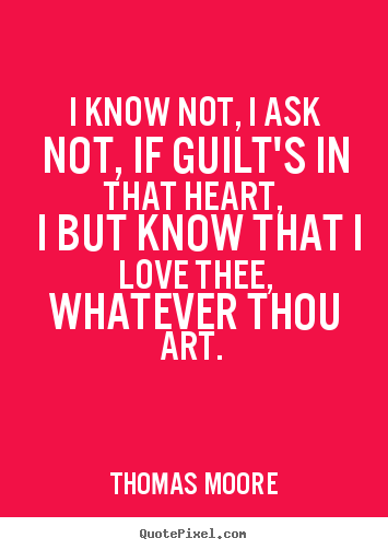 Sayings about love - I know not, i ask not, if guilt's in that heart, i but know that..