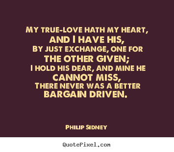 Philip Sidney pictures sayings - My true-love hath my heart, and i have his, by just.. - Love quotes