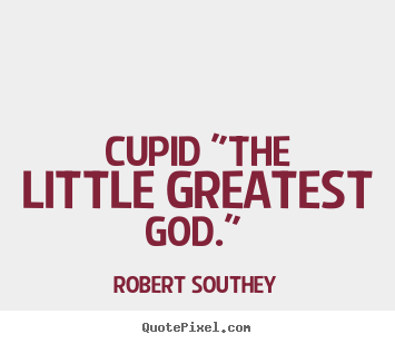 Love quotes - Cupid "the little greatest god."