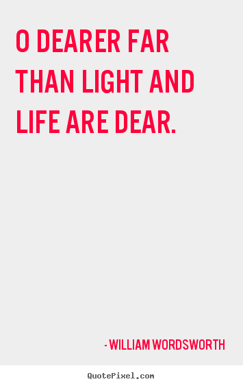 Love quotes - O dearer far than light and life are dear.