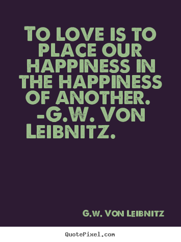Create your own picture quote about love - To love is to place our happiness in the happiness of another...