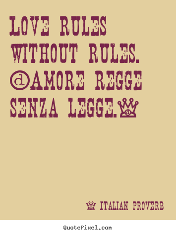 Love rules without rules. (amore regge senza legge.) Italian Proverb best love quotes