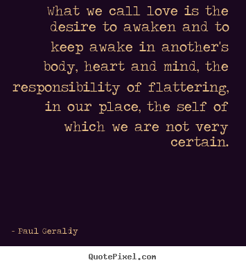 What we call love is the desire to awaken and.. Paul Geraldy  love quotes