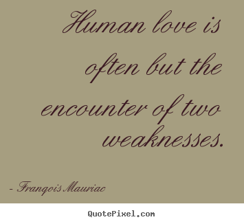 Love quotes - Human love is often but the encounter of two weaknesses.
