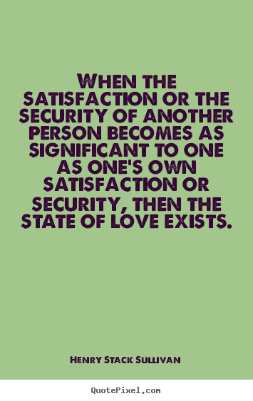 Henry Stack Sullivan picture quote - When the satisfaction or the security of another.. - Love quote