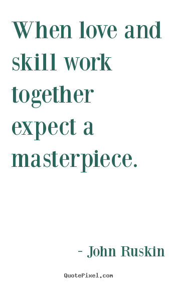 Love sayings - When love and skill work together expect a masterpiece.