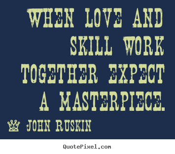Create custom picture quote about love - When love and skill work together expect a masterpiece.
