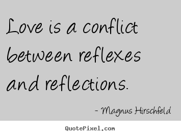 Magnus Hirschfeld image quotes - Love is a conflict between reflexes and reflections. - Love quotes