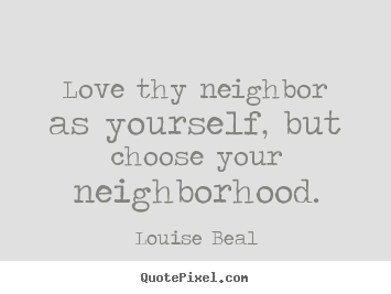Quotes about love - Love thy neighbor as yourself, but choose your..