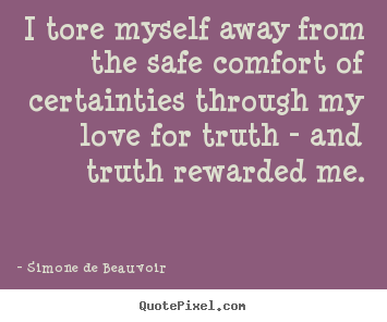 Love quotes - I tore myself away from the safe comfort of certainties..
