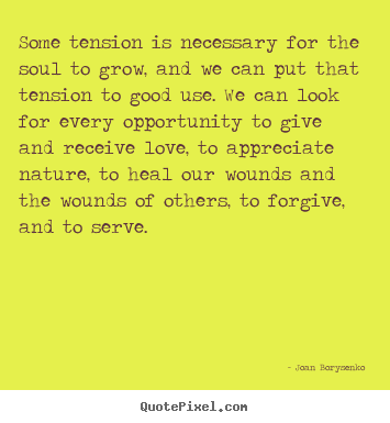 Joan Borysenko picture quotes - Some tension is necessary for the soul to grow, and we can put.. - Love quote