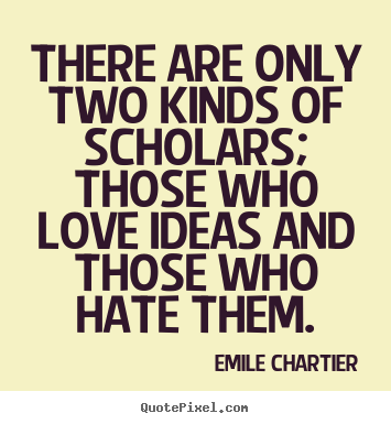 There are only two kinds of scholars; those who love.. Emile Chartier best love quotes
