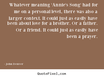 Love quote - Whatever meaning 'annie's song' had for me..