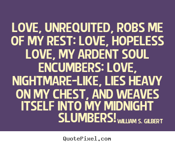 Create graphic image quote about love - Love, unrequited, robs me of my rest: love, hopeless..