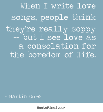 Love quotes - When i write love songs, people think they're..