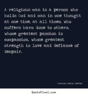 Quotes about love - A religious man is a person who holds god and man in one thought..
