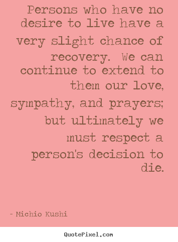 Persons who have no desire to live have a very slight chance of recovery... Michio Kushi popular love quote