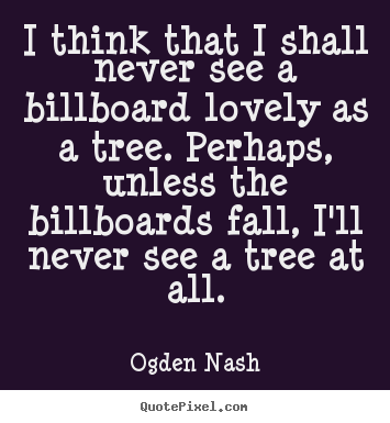Create custom picture quotes about love - I think that i shall never see a billboard lovely as a..