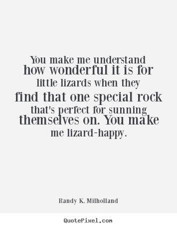 Randy K. Milholland picture quotes - You make me understand how wonderful it is for.. - Love sayings