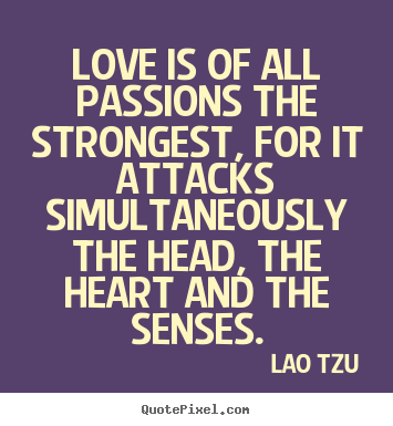 Love is of all passions the strongest, for it attacks simultaneously.. Lao Tzu best love quotes