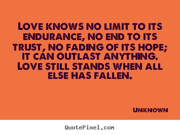 Quote about love - Love knows no limit to its endurance, no end to its..