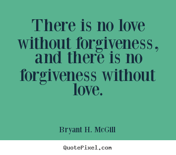 Bryant H. McGill picture sayings - There is no love without forgiveness, and there is no.. - Love sayings
