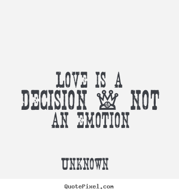 Create your own picture quotes about love - Love is a decision - not an emotion