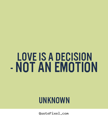 Quotes about love - Love is a decision - not an emotion