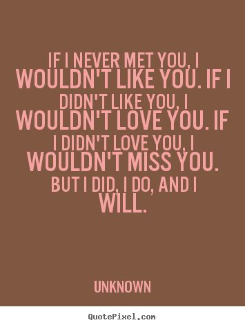 How to design picture quotes about love - If i never met you, i wouldn't like you. if i didn't..