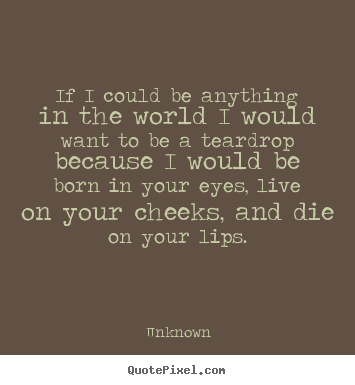 Love quote - If i could be anything in the world i would..