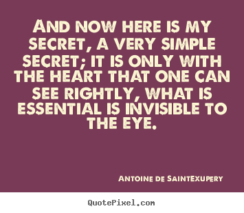 Antoine De Saint-Exupery picture quotes - And now here is my secret, a very simple.. - Love quote