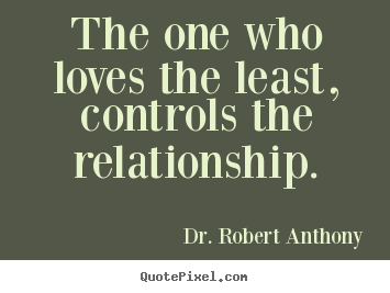 Quote about love - The one who loves the least, controls the relationship.