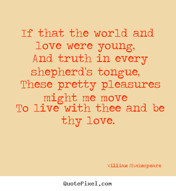 Design your own picture quotes about love - If that the world and love were young, and truth..