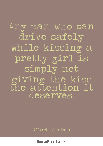 Albert Einstein picture quote - Any man who can drive safely while kissing a.. - Love quotes