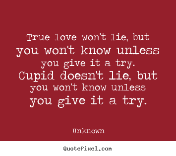 True love won't lie, but you won't know unless you.. Unknown good love quotes