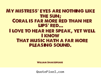 Create graphic picture quotes about love - My mistress' eyes are nothing like the sun; coral is far more red than..