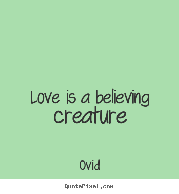 Create graphic photo quotes about love - Love is a believing creature
