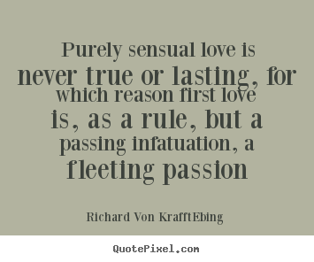 Create picture quotes about love - Purely sensual love is never true or lasting,..
