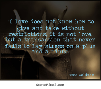 If love does not know how to give and take.. Emma Goldman top love quotes