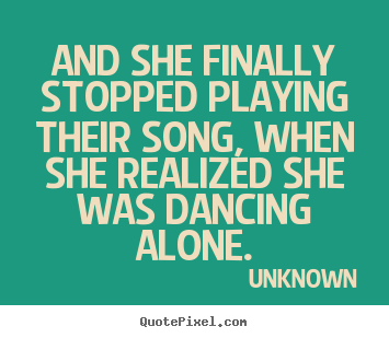 Design your own poster sayings about love - And she finally stopped playing their song, when she realized she..
