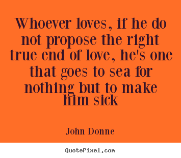 Quote about love - Whoever loves, if he do not propose the right true end of love,..
